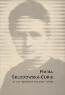 Maria Skłodowska-Curie : 100 lat odkrycia polonu i radu : katalog wystawy