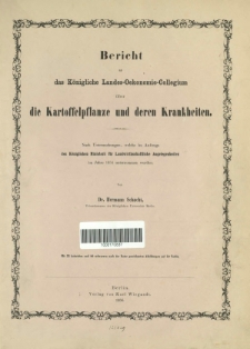 Bericht an das Königliche Landes-Oekonomie-Collegium über die Kartoffelpflanze und deren Krankheiten : nach Untersuchungen, welche im Auftrage des Königlichen Ministerii für Landwirthschaftliche Angelegenheiten im Jahre 1854 unternommen wurden