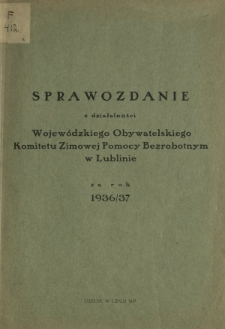 Sprawozdanie z Działalności Wojew&oacute;dzkiego Obywatelskiego Komitetu Zimowej Pomocy Bezrobotnym w Lublinie za Rok 1936/37