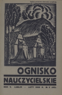 Ognisko Nauczycielskie : miesięcznik poświęcony teorji i praktyce życia szkolnego, oświacie pozaszkolnej, zagadnieniom samokształcenia i regjonalizmu oraz sprawom organizacyjno-społecznym. R. 5, 1933 Nr 2 (42)