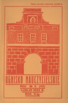 Ognisko Nauczycielskie : miesięcznik poświęcony teorji i praktyce życia szkolnego, oświacie pozaszkolnej, zagadnieniom samokształcenia i regjonalizmu oraz sprawom organizacyjno-społecznym. R. 5, 1933 Nr 5 (45)