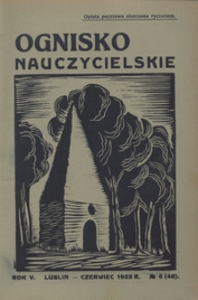 Ognisko Nauczycielskie : miesięcznik poświęcony teorji i praktyce życia szkolnego, oświacie pozaszkolnej, zagadnieniom samokształcenia i regjonalizmu oraz sprawom organizacyjno-społecznym. R. 5, 1933 Nr 6 (46)