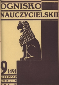 Ognisko Nauczycielskie : miesięcznik poświęcony teorji i praktyce życia szkolnego, oświacie pozaszkolnej, zagadnieniom samokształcenia i regjonalizmu oraz sprawom organizacyjno-społecznym. R. 5, 1933 Nr 9 (49)