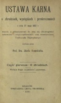 Ustawa karna o zbrodniach, występkach i przekroczeniach z dnia 27 maja 1852 r. razem z poźniejszemi do niej się odnoszącemi ustawami i rozporządzeniami oraz orzeczeniami Trybunału Najwyższego. Cz. 1, O zbrodniach