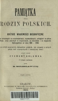 Pamiątka dla rodzin polskich : kr&oacute;tkie wiadomości o straconych na rusztowaniach, rozstrzelanych, poległych i zmarłych na wygnaniu syberyjskiem i tułactwie ofiar z 1861-1866 roku : ze źr&oacute;deł urzędowych, dziennik&oacute;w, jak niemniej z ustnych podań os&oacute;b wiarygodnych i towarzyszy broni