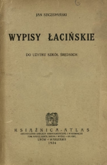 Wypisy łacińskie do użytku szkół średnich : \b ułożone na podstawie dzieł Korneljusza Neposa, Juljusza Cezara, Cycerona, Owidjusza i Fedrusa
