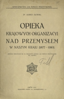 Opieka krajowych organizacyi nad przemysłem w naszym kraju (1877-1910) : (referat odczytany na VII Krajowym Zjeździe Ligi Pomocy Przemysłowej we Lwowie)
