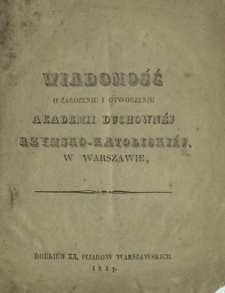 Wiadomość o założeniu i otworzeniu akademii duchown&eacute;j rzymsko-katolicki&eacute;j w Warszawie