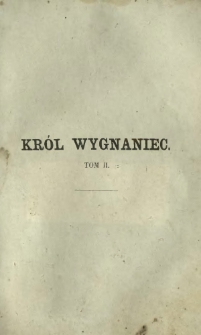Kr&oacute;l wygnaniec : obrazek historyczny z lat 1714-1725. T. 2