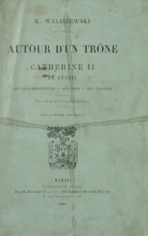 Autour d'un trône : Catherine II de Russie, ses collaborateurs, ses amis, ses favoris
