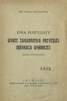 Dwa postulaty wobec zagadnienia przyszłej ordynacji wyborczej : (szkic dyskusyjny)