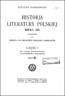 Historja literatury polskiej wieku XIX (z wypisami) : książka dla modzieży szkolnej i samouków. Cz. 1, (Od upadku Rzeczypospolitej do wystąpienia A. Mickiewicza)