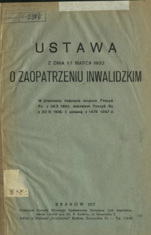 Ustawa z dnia 17 marca 1932 o zaopatrzeniu inwalidzkim : \b w brzmieniu nadanym rozporz. Prezyd. Rz. z 28/X 1933, dekretem Prezyd. Rz. z 22/XI 1935 i ustawą z 14/IV 1937 r.