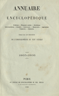 Annuaire encyclopédique : politique, économie, statistique, administration, sciences, littérature, beaux-arts, agriculture, commerce, industrie. Vol. 6, 1865-1866