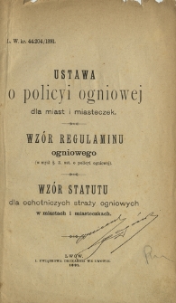 Ustawa o policyi ogniowej dla miast i miasteczek. Wzór regulaminu ogniowego (w myśl 3. ust. o policyi ogniowej). Wzór statutu dla ochotniczych straży ogniowych w miastach