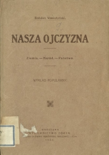 Nasza ojczyzna : ziemia - naród - Państwo Polskie