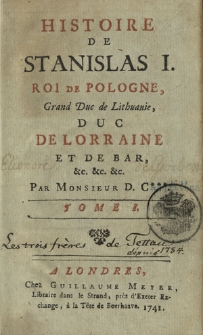 Histoire De Stanislas I. Roi De Pologne, Grand Duc de Lithuanie [...]. T. 1