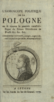 L'Horoscope Politique De La Pologne ou se trouve le portrait caract&eacute;ristique du Prince H&eacute;r&eacute;ditaire de Prusse &c. &c. &c. Cinquieme Edition, corrig&eacute;e, argument&eacute;e, reviie & analis&eacute;e par un Ex-Ministre D'Etat