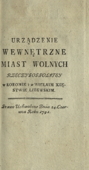 Urządzenie Wewnętrzne Miast Wolnych Rzeczypospolitey w Koronie i w Wielkim Xięstwie Litewskim : Prawo Uchwalone Dnia 24. Czerwca Roku 1791
