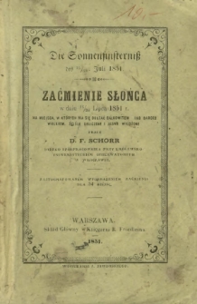 Zaćmienie słońca w dniu 16/28 lipca r. b. : na miejsca, w których ma się okazać całkowitém, lub bardzo wielkiém, ściśle obliczone i jasno wyłożone = Die Sonnenfinsterniss des 16/28 Juli d. J. für die Örter wo sie total ober sehr gross erscheint genau berechnet und fasslich dargestellt