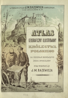 Atlas geograficzny illustrowany Królestwa Polskiego : na podstawie najnowszych źródeł opracowany