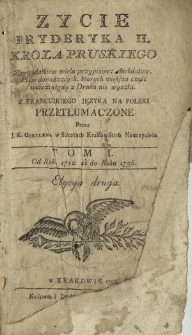 Zycie Fryderyka II, Krola Pruskiego : Zprzydatkiem [!] wielu przypisow, Anekdotow, Pism dowodzących, ktorych większa część ieszcze nigdy z Druku nie wyszła. T. 1, Od Roku 1712. aż do Roku 1756