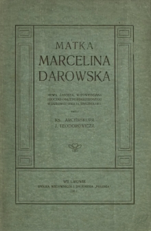 Matka Marcelina Darowska : mowa żałobna, wypowiedziana podczas obrzędu pogrzebowego w Jazłowcu dnia 14. stycznia 1911 : (spisana przez siostry zakonne)
