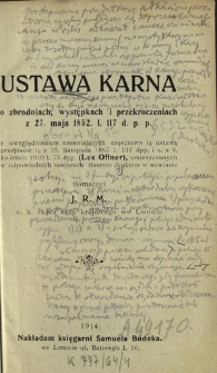 Ustawa karna o zbrodniach, występkach i przekroczeniach z 27. maja 1852. 1. 117 d. p. p. : z uwzględnieniem zmieniających częściowo tę ustawę przepisów u. z 15. listopada 1867 1. 131 dpp. i u. z 9 kwietnia 1910 1. 73 dpp (Lex Offner), umieszczonych w odpowiednich miejscach tłustym drukiem w nawiasie