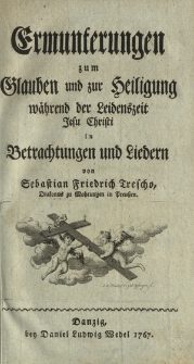 Ermunterungen zum Glauben und zur Heiligung w&auml;hrend der Leidenszeit Jesu Christi in Betrachtungen und Liedern