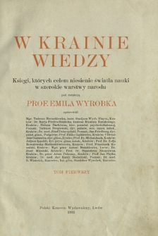 W krainie wiedzy : księgi, których celem niesienie światła nauki w szerokie warstwy narodu. T. 1
