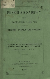 Przegląd Sądowy : pismo popularno-naukowe poświęcone teoryi i praktyce prawa T. 9, z. 1-3 (paźdz.-grudz. 1870)