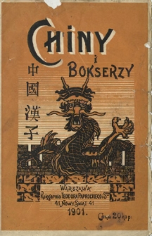 Chiny i bokserzy : historya, kultura i obyczaje Chińczyków : prawda o t. z. bokserach : przyszłość Chin : na podstawie najnowszych materjałów oraz informacyi ze źródeł chińskich