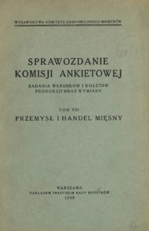 Sprawozdanie Komisji Ankietowej : badania warunków i kosztów produkcji oraz wymiany. T. 8, Przemysł i handel mięsny