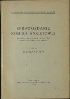 Sprawozdanie Komisji Ankietowej : badania warunków i kosztów produkcji oraz wymiany. T. 7, Młynarstwo