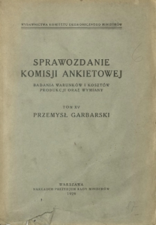 Sprawozdanie Komisji Ankietowej : badania warunków i kosztów produkcji oraz wymiany. T. 15, Przemysł garbarski