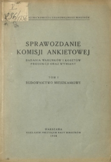 Sprawozdanie Komisji Ankietowej : badania warunków i kosztów produkcji oraz wymiany. T. 1, Budownictwo mieszkaniowe