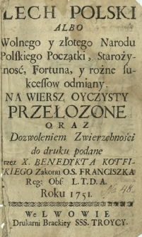 Lech Polski Albo Wolnego y złotego Narodu Polskiego Początki, Starożytnosć, Fortuna, y rożne sukcessow odmiany. Na Wiersz Oyczysty Przełozone Oraz [...] do druku podane