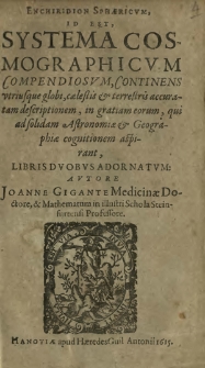 Enchiridion Sph&aelig;ricvm : Id Est Systema Cosmographicvm Compendiosvm, Continens vtriusque globi, c&aelig;lestis & terrestris accuratam descriptionem, in gratiam eorum, qui ad solidam Astronomiae & Geographiae cognitionem aspirant, Libris Dvobvs Adornatvm