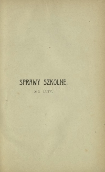 Sprawy Szkolne : czasopismo poświęcone zagadnieniom nauczania i wychowania. R. 1, z. 2 (luty 1908)