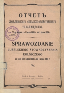 Otčet Lûblinskago Sel'skohozâjstvennago Tovariŝestva za vremâ c" 1 Ìûlâ 1903 g. po 1 Ìûlâ 1904 g. = Sprawozdanie Lubelskiego Stowarzyszenia Rolniczego za czas od 1 Lipca 1903 r. do 1 Lipca 1904 r.