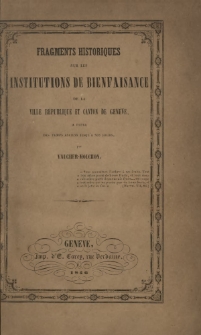 Fragments historiques sur les institutions de bienfaisance de la Ville République et Canton de Genève, à dater des temps anciens jusqu'à nos jours