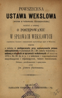 Powszechna ustawa wekslowa (wraz z tekstem niemieckim) tudzież z ustawą o postępowaniu w sprawach wekslowych (opatrzone licznemi orzeczeniami najwyższego sądu w Wiedniu) razem z ustawą o postępowaniu przy wykonywaniu prawa zabezpieczenia w artykułach 25. i 29. ustawy wekslowéj - ustawą o stęplach w sprawach wekslowych z 8 marca 1876 r. Nr 26 dz. u. p. i z ustawami i rozporządzeniami uzupełniającemi i objaśniającemi, tudzież formularzami