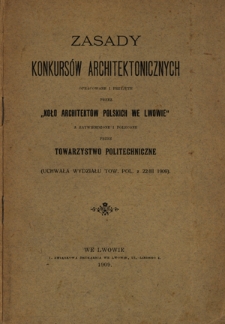 Zasady konkursów architektonicznych : zatwierdzone i polecone przez Towarzystwo Politechniczne (Uchwała Wydziału Tow. Pol. Z 22/II 1909)