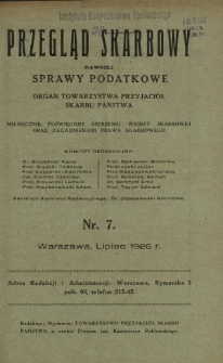 Przegląd Skarbowy : dawniej Sprawy Podatkowe : organ Towarzystwa Przyjaciół Skarbu Państwa : miesięcznik poświęcony szerzeniu wiedzy skarbowej oraz zagadnieniom prawa skarbowego. R. 5, nr 7 (lipiec 1926)