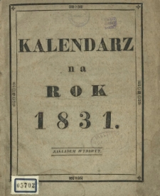 Kalendarz Polski, Ruski i Astronomiczno-Gospodarski : na Rok Pański 1831 na spos&oacute;b Franciszka Xawerego Ryszkowskiego F. i M. Doctora prze Rudolfa Bogumiła Kocha na południk krakowski wyrachowany