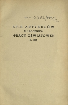 Praca Oświatowa : miesięcznik \ Instytut Oświaty Dorosłych [et al.]. R. 1 (1935). Spis Artykułów z Pierwszego Rocznika "Pracy Oświatowej" R. 1935