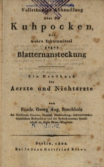 Vollständige Abhandlung über die Kuhpocken, das wahre Schutzmittel gegen Blatternansteckun : Ein Handbuch für Aerzte und Nichttärzte