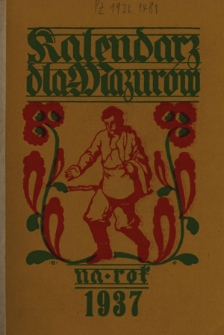 Kalendarz dla Mazurów na Rok 1937, który jest rokiem zwyczajnym, zawierajacym w sobie 365 dni : podług południka królewieckiego jest astronomiczny i kościelny kalendarz ułożony. R. 14