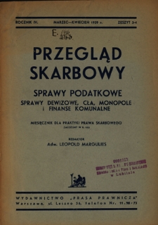 Przegląd Skarbowy : sprawy dewizowe, cła, monopole i finanse komunalne : miesięcznik dla praktyki prawa skarbowego / red. Leopold Margulies. R. 4, z. 3-4 (marzec-kwiecień 1939)