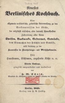 Neuestes Berlinisches Kochbuch : Eine allgemein verständliche, gründliche Unterweisung zu den Vorkenntnissen der Küche, der möglichst einfachen, aber dennoch schmackhaften Zubereitung aller Arten Speisen, Backwerke, Gefrornes, Getränke, dem Einmachen der Früchte und Gemüse, nebst Anleitung zu den Kenntnissen im Wirthschaftswesen : für Hausfrauen, Köchinnen, angehende Köche u. a.